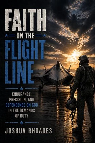 Faith on the Flight Line - Endurance, Precision, and Dependence on God in the Demands of Duty: God and Country Devotions