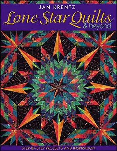 Lone Star Quilts & Beyond: Step-by-Step Projects and Inspiration