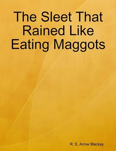 The Sleet That Rained Like Eating Maggots
