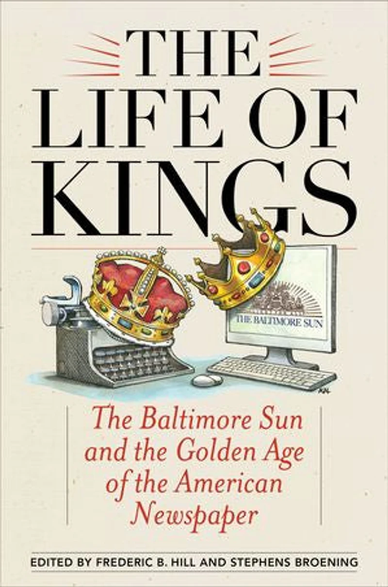 the Life of Kings: Baltimore Sun and Golden Age American Newspaper