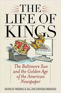 the Life of Kings: Baltimore Sun and Golden Age American Newspaper