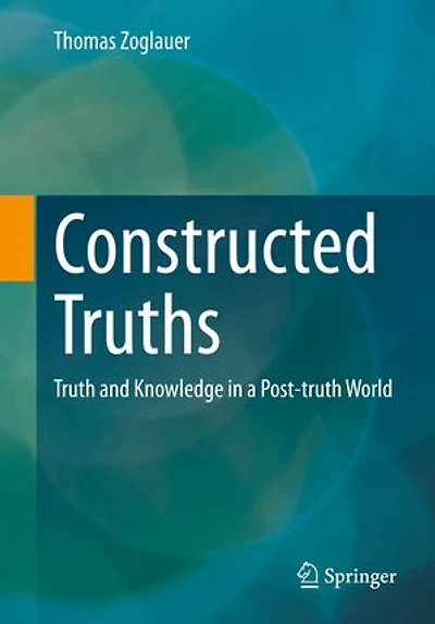Constructed Truths: Truth and Knowledge a Post-truth World