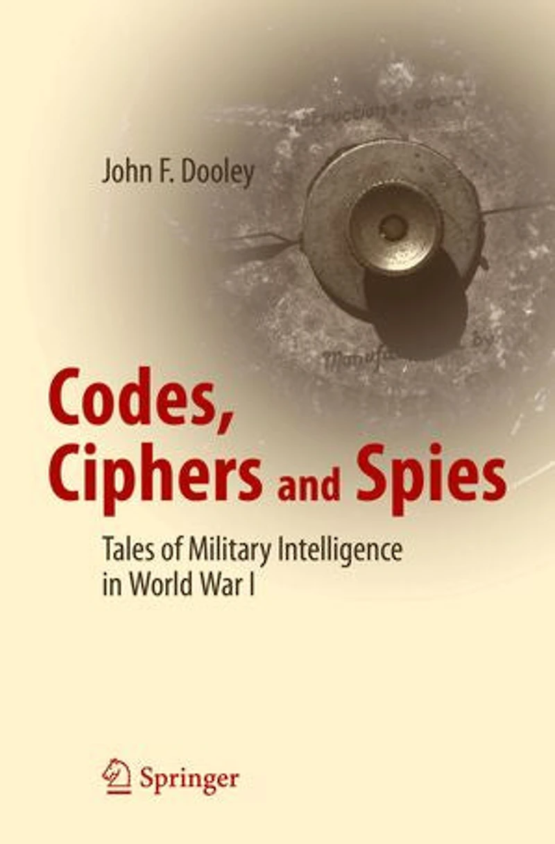 Codes, Ciphers And Spies: Tales Of Military Intelligence World War I