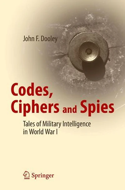Codes, Ciphers And Spies: Tales Of Military Intelligence World War I