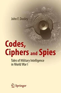 Codes, Ciphers And Spies: Tales Of Military Intelligence World War I