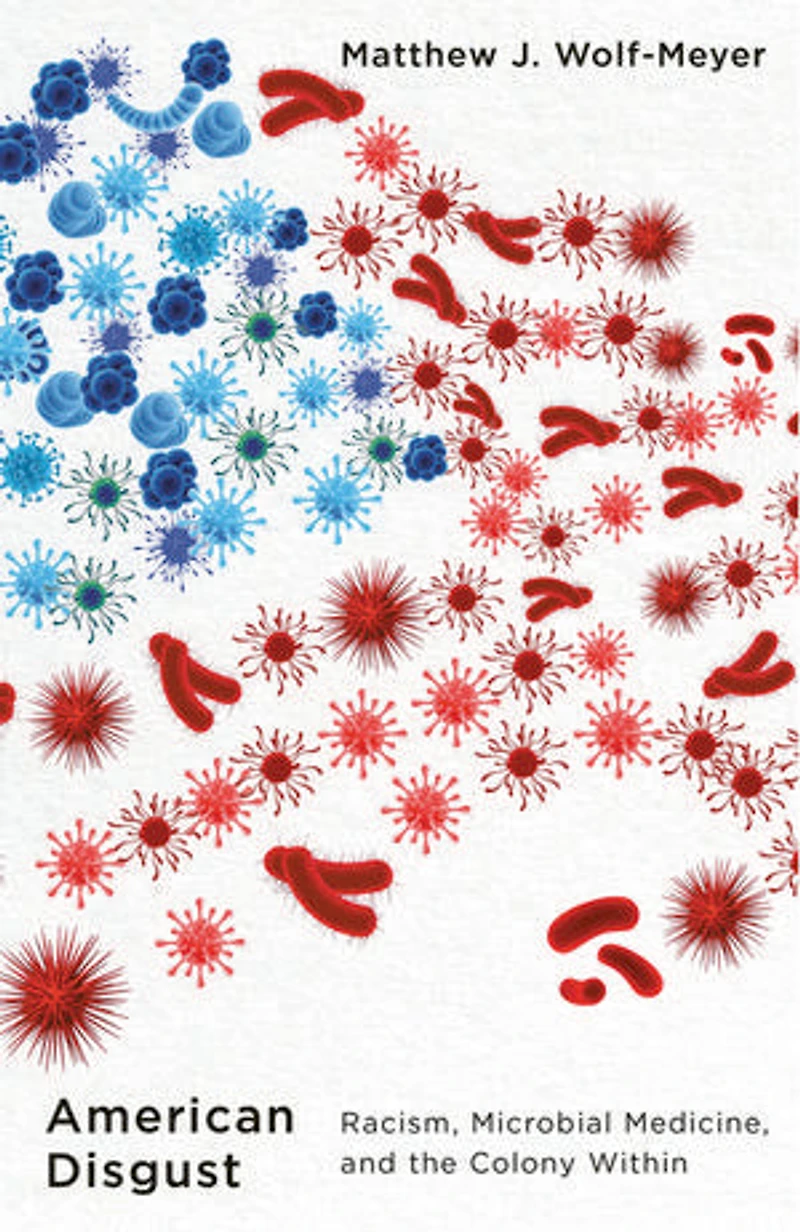 American Disgust: Racism, Microbial Medicine, and the Colony Within