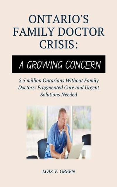 Ontario's Family Doctor Crisis: A Growing Concern: 2.5 million Ontarians Without Family Doctors: Fragmented Care and Urgent Solutions Needed