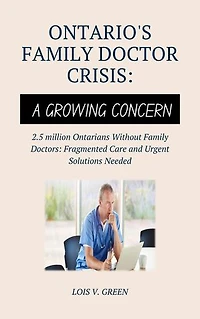 Ontario's Family Doctor Crisis: A Growing Concern: 2.5 million Ontarians Without Family Doctors: Fragmented Care and Urgent Solutions Needed
