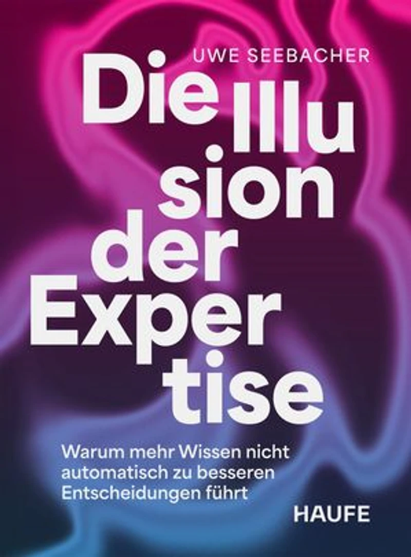 Die Illusion der Expertise: Warum mehr Wissen nicht automatisch zu besseren Entscheidungen führt