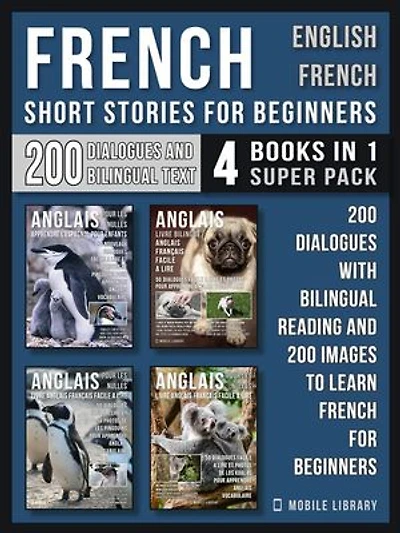 French Short Stories for Beginners - English French - (4 Books in 1 Super Pack): 200 dialogues and short stories with bilingual reading and 200 images Learn French for Beginners