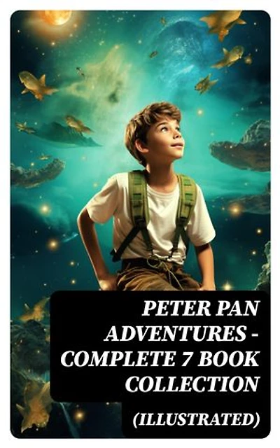 Peter Pan Adventures – Complete 7 Book Collection (Illustrated): Enriched edition.