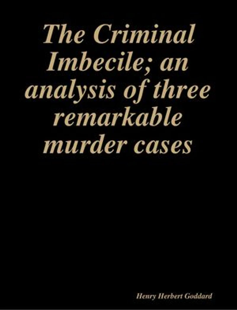The Criminal Imbecile; an analysis of three remarkable murder cases