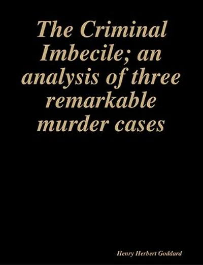 The Criminal Imbecile; an analysis of three remarkable murder cases