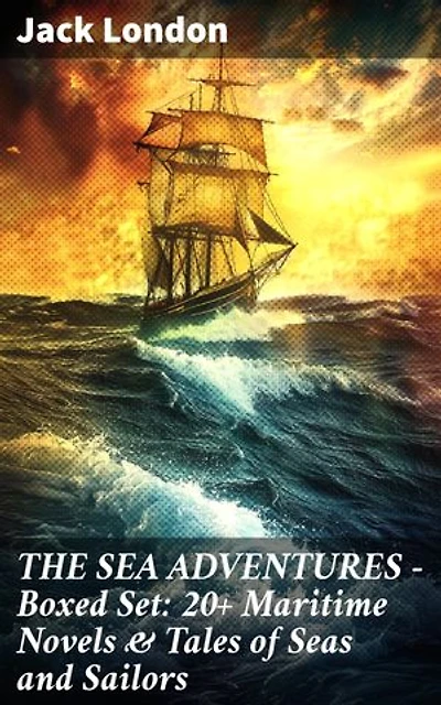THE SEA ADVENTURES - Boxed Set: 20+ Maritime Novels & Tales of Seas and Sailors: Enriched edition. Tales of Seas: Adventure, Danger, and Resilience