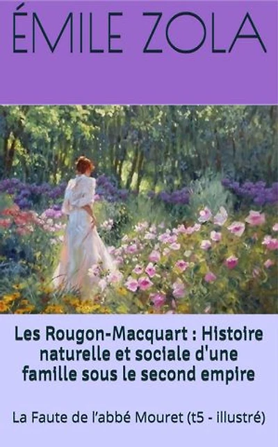 Les Rougon-Macquart : Histoire naturelle et sociale d'une famille sous le second empire: La Faute de l’abbé Mouret (t5 - illustré)