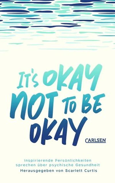 It's okay not to be okay: Inspirierende Persönlichkeiten sprechen über psychische Gesundheit | Anthologie für Jugendliche ab 14 Jahren über Depressionen und Mental Health