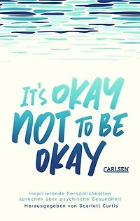 It's okay not to be okay: Inspirierende Persönlichkeiten sprechen über psychische Gesundheit | Anthologie für Jugendliche ab 14 Jahren über Depressionen und Mental Health