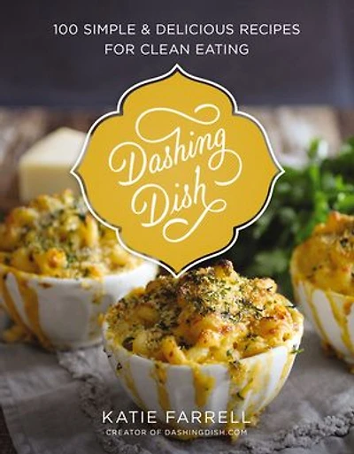 Dashing Dish: 100 Simple and Delicious Recipes for Clean Eating