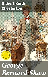 George Bernard Shaw: Enriched edition. The Literary Legacy of a Visionary Playwright