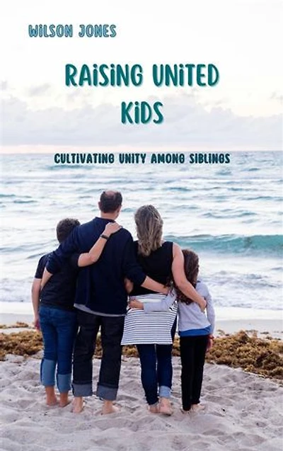Raising United Kids: Cultivating Unity among Siblings