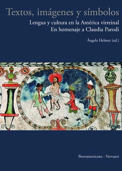 Textos, imágenes y símbolos: Lengua y cultura en la América virreinal : en homenaje a Claudia Parodi