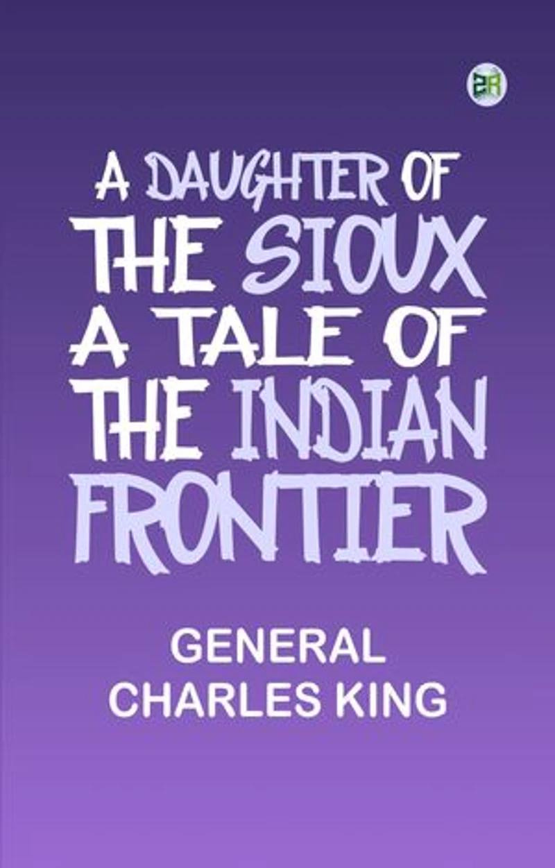 A Daughter of the Sioux: A Tale of the Indian frontier