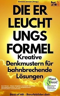 Die Erleuchtungsformel – Kreative Denkmustern für bahnbrechende Lösungen: Incl. Bonus – Dieser Ratgeber erschließt neuartige Herangehensweisen um aus eingefahrenen Denkmustern auszubrechen