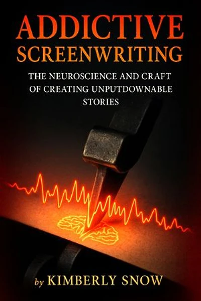 Addictive Screenwriting: The Neuroscience and Craft of Creating Unputdownable Stories
