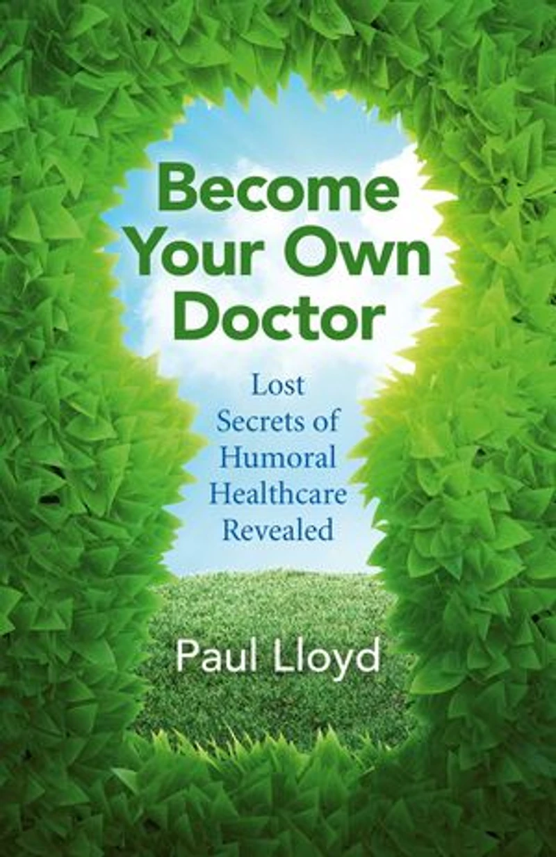Become Your Own Doctor: Lost Secrets Of Humoral Healthcare Revealed