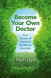 Become Your Own Doctor: Lost Secrets Of Humoral Healthcare Revealed
