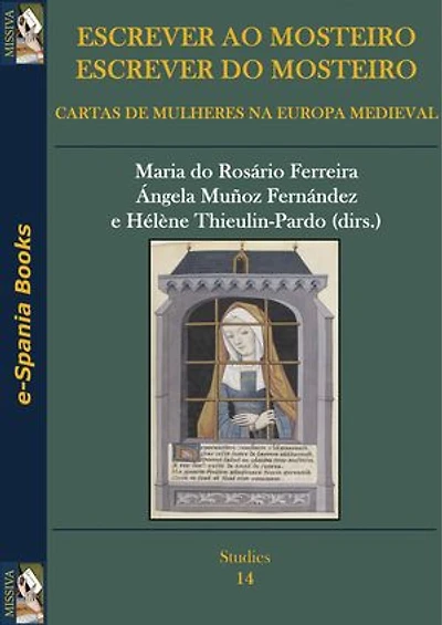 Escrever ao mosteiro, escrever do mosteiro: cartas de mulheres na Europa medieval: Espanha, França, Itália, Portugal, séculos XII-XV