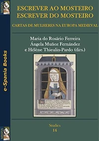 Escrever ao mosteiro, escrever do mosteiro: cartas de mulheres na Europa medieval: Espanha, França, Itália, Portugal, séculos XII-XV