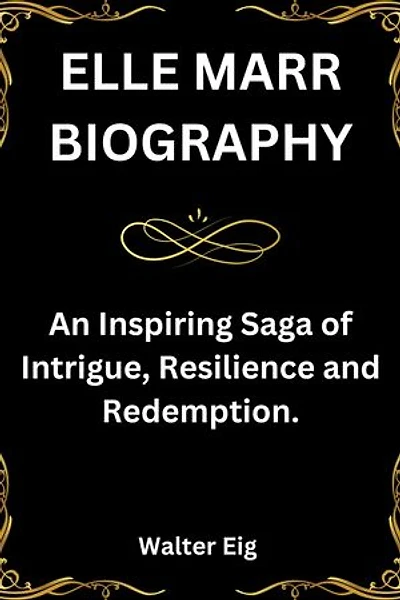 ELLE MARR BIOGRAPHY: An Inspiring Saga of Intrigue, Resilience and Redemption.