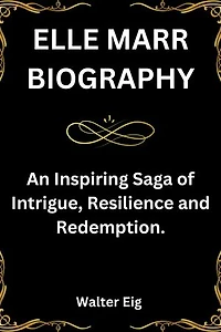 ELLE MARR BIOGRAPHY: An Inspiring Saga of Intrigue, Resilience and Redemption.