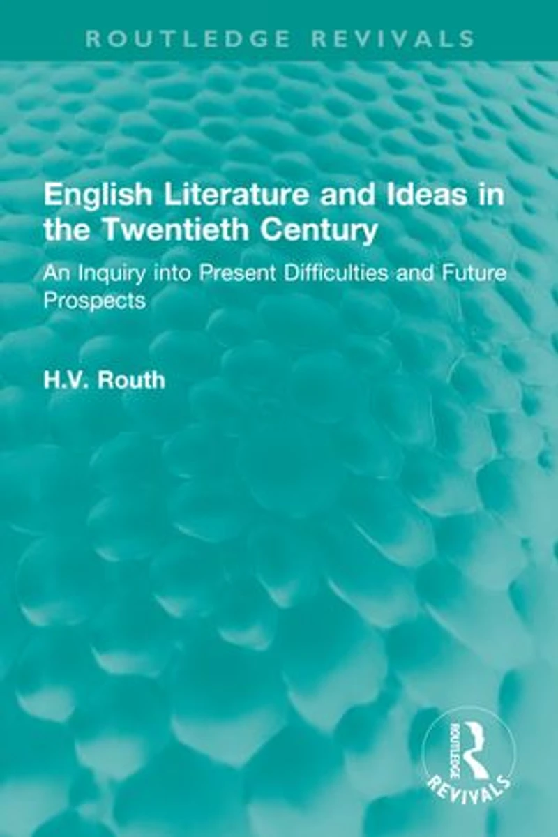 English Literature and Ideas the Twentieth Century: An Inquiry into Present Difficulties Future Prospects
