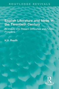 English Literature and Ideas the Twentieth Century: An Inquiry into Present Difficulties Future Prospects