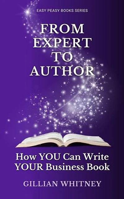 From Expert to Author: How YOU Can Write YOUR Business Book: Easy Peasy Books Series