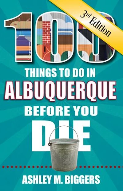 100 Things to Do Albuquerque Before You Die, 3rd Edition