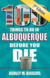 100 Things to Do Albuquerque Before You Die, 3rd Edition