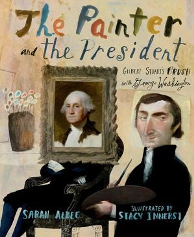 the Painter and President: Gilbert Stuart's Brush with George Washington