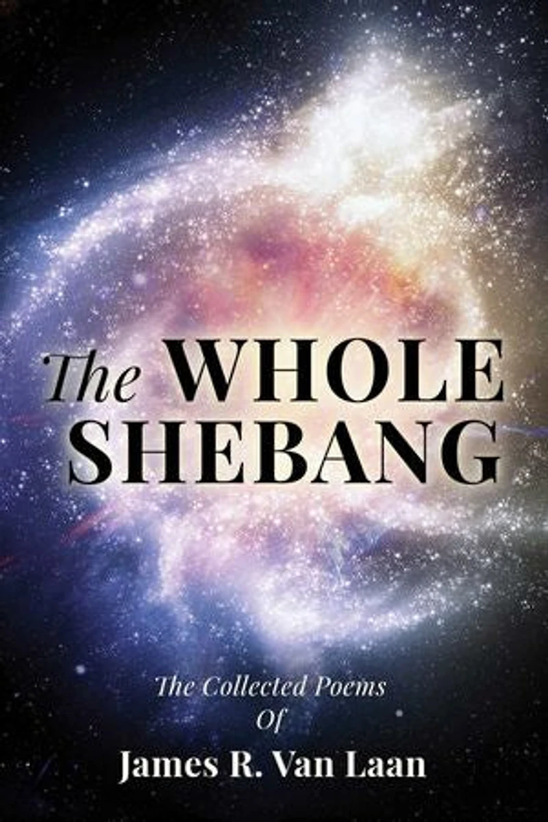 The Whole Shebang: The Collected Poems Of James R. Van Laan