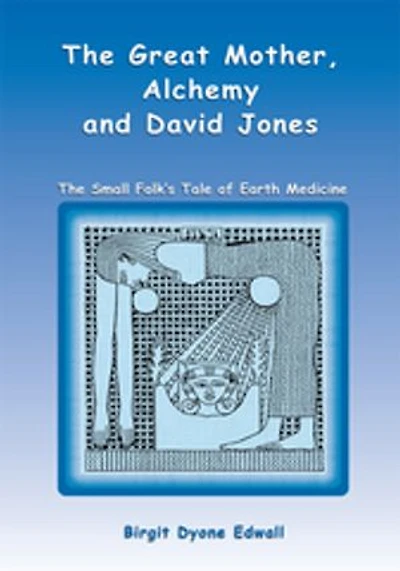 Great Mother, Alchemy and David Jones: The Small Folk's Tale of Earth Medicine