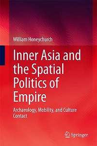 Inner Asia and the Spatial Politics of Empire: Archaeology, Mobility, Culture Contact
