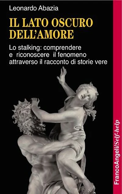 Il lato oscuro dell'amore.: Lo stalking: comprendere e riconoscere il fenomeno attraverso il racconto di storie vere