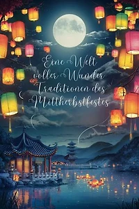 Eine Welt voller Wunder: Traditionen des Mittherbstfestes