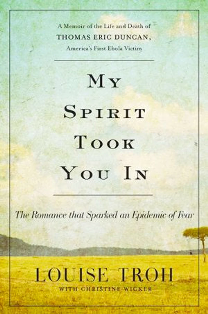 My Spirit Took You In: the Romance that Sparked an Epidemic of Fear: A Memoir Life and Death Thomas Eric Duncan, America's First Ebola Victim