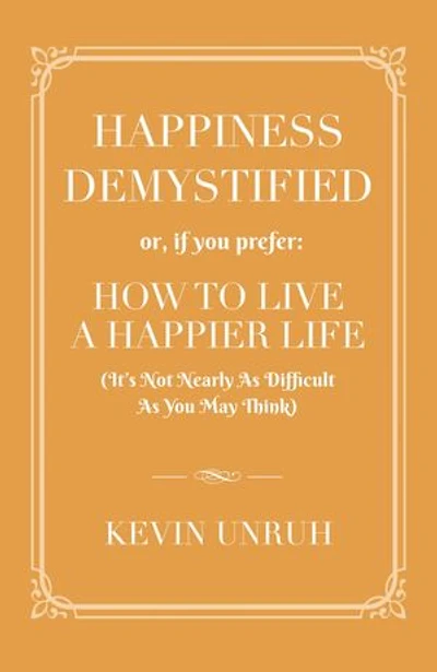 HAPPINESS DEMYSTIFIED: HOW TO LIVE A HAPPIER LIFE