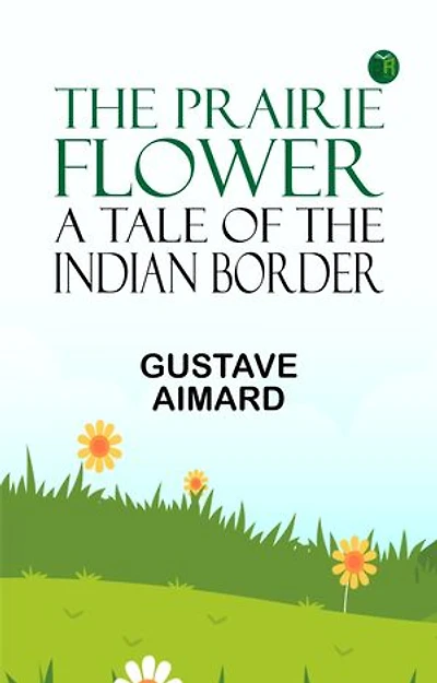 The Prairie Flower: A Tale of the Indian Border