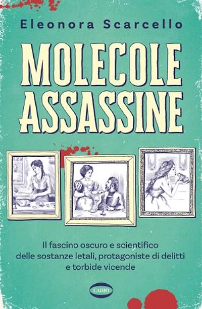 Molecole assassine: Il fascino oscuro e scientifico delle sostanze letali, protagoniste di delitti e torbide vicende