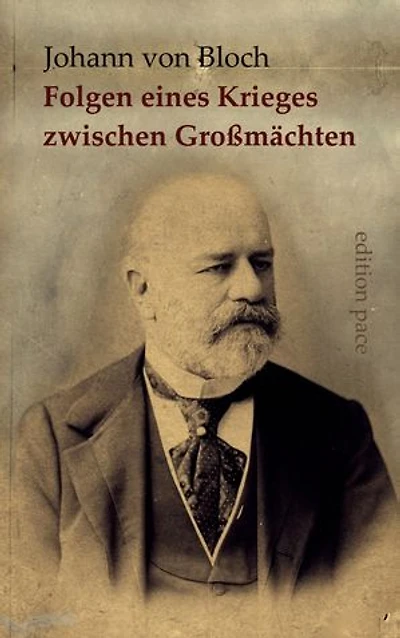 Die wahrscheinlichen politischen und wirtschaftlichen Folgen eines Krieges zwischen Großmächten: Neuedition der Übersetzung von 1901 mit Begleittexten von B. Friedberg, Manfred Sapper und Jürgen Scheffran